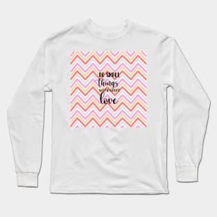 Do small things with great love Long Sleeve T-Shirt